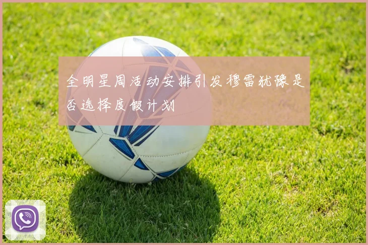 全明星周活动安排引发穆雷犹豫是否选择度假计划