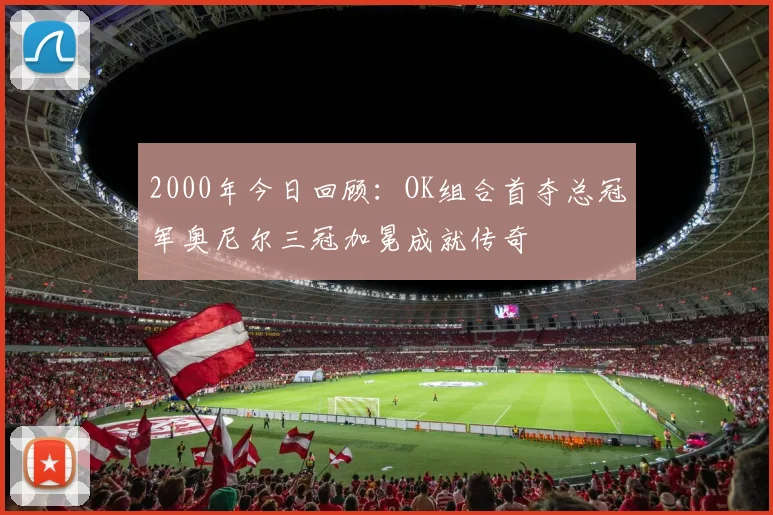 2000年今日回顾：OK组合首夺总冠军奥尼尔三冠加冕成就传奇