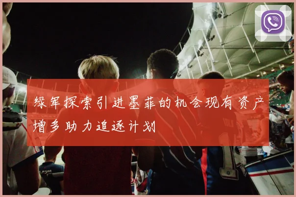 绿军探索引进墨菲的机会现有资产增多助力追逐计划